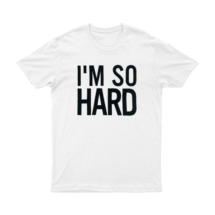 I&#039;m So Hard White Tshirt